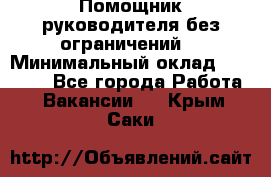 Помощник руководителя(без ограничений) › Минимальный оклад ­ 25 000 - Все города Работа » Вакансии   . Крым,Саки